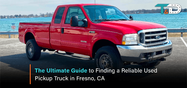 The Ultimate Guide to Finding a Reliable Used Pickup Truck in Fresno, CA