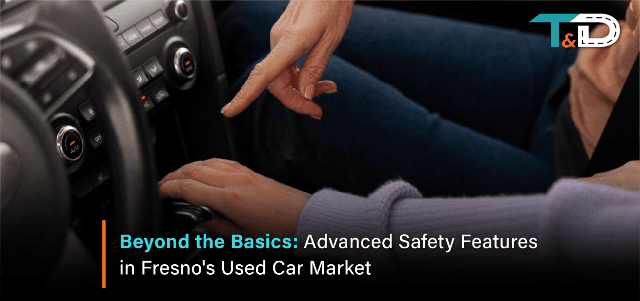 Beyond the Basics: Advanced Safety Features in Fresnos Used Car Market