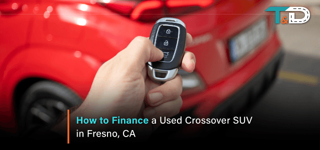 How to Finance a Used Crossover SUV in Fresno, CA