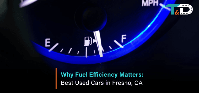 Why Fuel Efficiency Matters: Best Used Cars in Fresno, CA