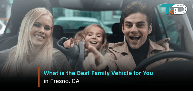 What is the Best Family Vehicle for You in Fresno, CA