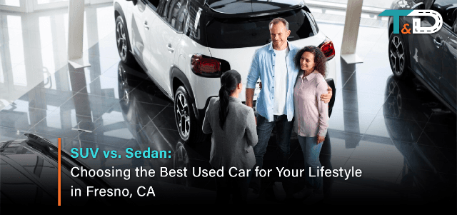 SUV vs. Sedan: Choosing the Best Used Car for Your Lifestyle in Fresno, CA