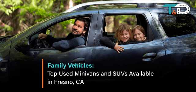 Family Vehicles: Top Used Minivans and SUVs Available in Fresno, CA