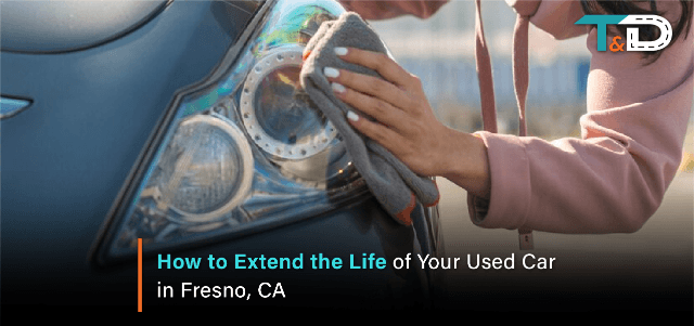 How to Extend the Life of Your Used Car in Fresno, CA