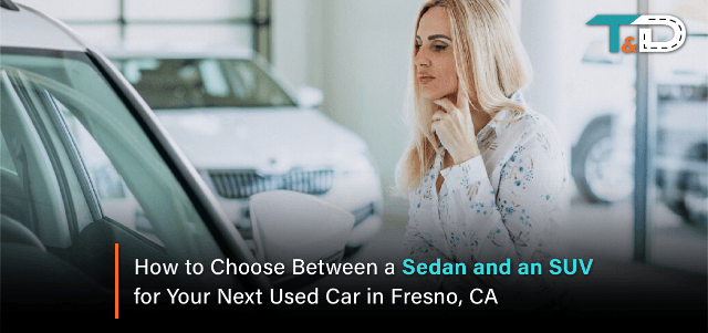 How to Choose Between a Sedan and an SUV for Your Next Used Car in Fresno, CA