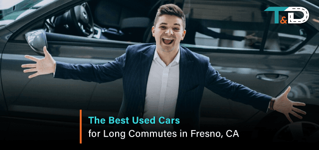 The Best Used Cars for Long Commutes in Fresno, CA
