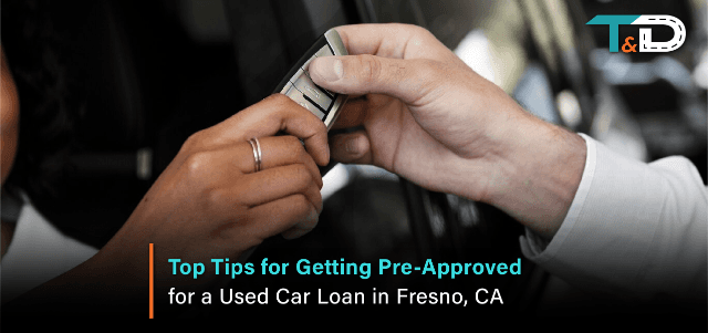 Top Tips for Getting Pre-Approved for a Used Car Loan in Fresno, CA