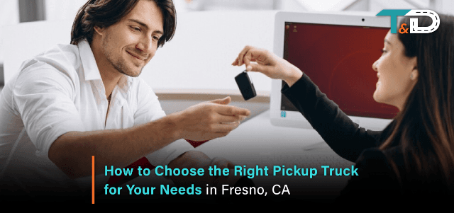 How to Choose the Right Pickup Truck for Your Needs in Fresno, CA