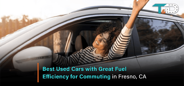 Best Used Cars with Great Fuel Efficiency for Commuting in Fresno, CA