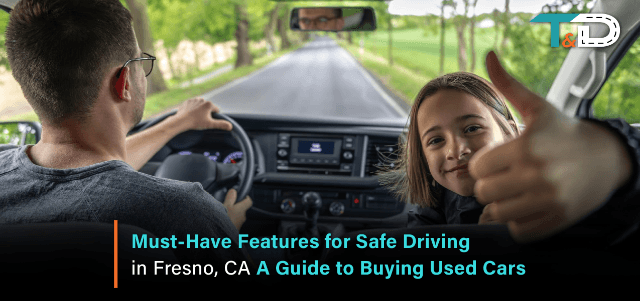 Must-Have Features for Safe Driving in Fresno, CA: A Guide to Buying Used Cars