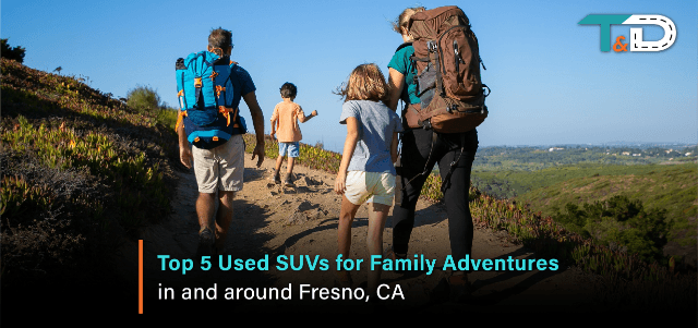 Top 5 Used SUVs for Family Adventures in and around Fresno, CA