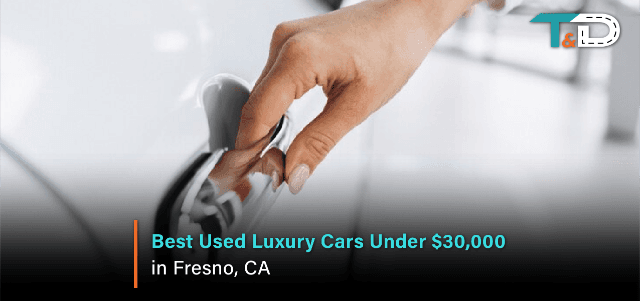 Discover the Best Used Luxury Cars Under $30,000 in Fresno, CA