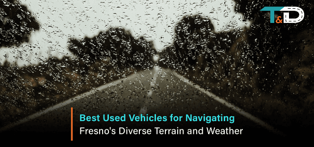 Best Used Vehicles for Navigating Fresno's Diverse Terrain and Weather